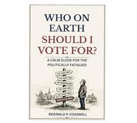 Who on Earth Should I Vote For?: A Calm Guide for the Politically Fatigued