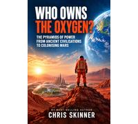 Who Owns the Oxygen?: The Pyramids of Power from Ancient Civilisations to Colonising Mars