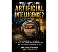 WHO PAYS FOR ARTIFICIAL INTELLIGENCE?: The Hidden Costs of the AGI Race ⁓ Big Tech's Data Centers, America's Power Grid, and the Citizens Left Holding the Bill