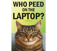 Who Peed on the Laptop: A Funny Cat Book for Pet Owners Who’ve Lost Control but Gained a Roommate with Claws