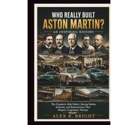 WHO REALLY BUILT ASTON MARTIN? AN INSPIRING HISTORY: The Founders, Risk-Takers, Racing Battles, Setbacks, and Reinventions That Shaped a Legendary Marque: 33