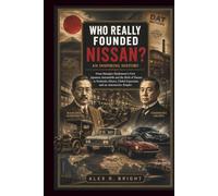 WHO REALLY FOUNDED NISSAN? AN INSPIRING HISTORY: From Masujiro Hashimoto’s First Japanese Automobile and the Birth of Datsun to Yoshisuke Aikawa, Global Expansion, and an Automotive Empire