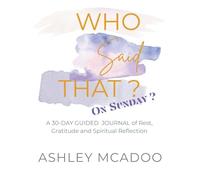 Who Said That on Sunday?: A 30-Day Guided Journey into Rest, Gratitude, and Stillness