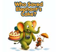 Who Saved Elephant's Cake?: A Big Elephant, a Tiny Ant & One Very Small Umbrella: Short Bedtime Stories For Children Ages 2-5