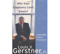 Who Says Elephants Can't Dance?: Inside IBM's Historic Turnaround