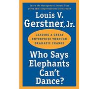 Who Says Elephants Can't Dance?: Leading a Great Enterprise through Dramatic Change by Gerstner, Louis V. unknown Edition [Paperback(2003)]