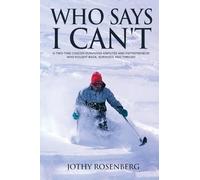 Who Says I Can't: A Two-Time Cancer-Surviving Amputee and Entrepreneur Who Fought Back,Survived, and Thrived