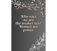 Who Says We Are The Weaker Sex? Women Are Power: Your Journal For Quiet Strength And Bold Dreams, 120 Pages.