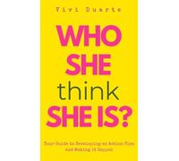 Who She Think She Is?: Your Guide to Developing an Action Plan and Making it Happen