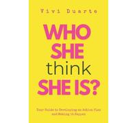 Who She Think She Is?: Your Guide to Developing an Action Plan and Making it Happen