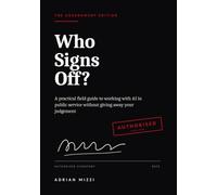 Who Signs Off? The Government Edition: A Practical Field Guide to Working with AI in Public Service Without Giving Away Your Judgement