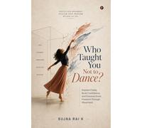 Who Taught You Not to dance?: Express Freely, Build Confidence, and Discover Inner Freedom Through Movement