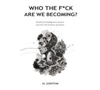 WHO THE F*CK ARE WE BECOMING?: Artificial Intelligence, power and the last human question