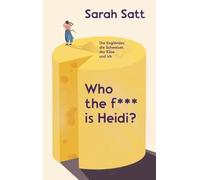Who the f*** is Heidi?: Die Engländer, die Schweizer, der Käse und ich