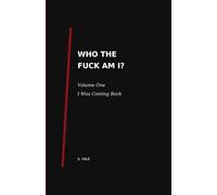 WHO THE FUCK AM I?: Volume One: I Was Coming Back