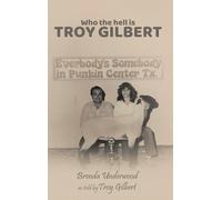 Who the Hell is Troy Gilbert?