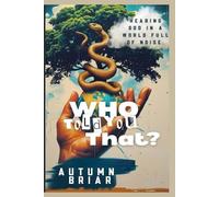 Who Told You That?: Hearing God In A World Full Of Noise