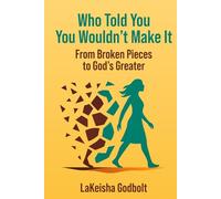 Who Told You That You Wouldn’t Make It?: From Broken Pieces to Wholeness God’s Greater