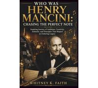 WHO WAS HENRY MANCINI : CHASING THE PERFECT NOTE: Inspiring Journey of Ambition, Creativity, Setbacks, and Principles That Shaped an Enduring Legacy