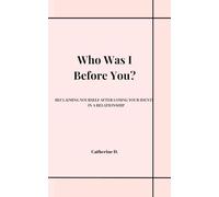 WHO WAS I BEFORE YOU?: RECLAIMING YOURSELF AFTER LOSING YOUR IDENTITY IN A RELATIONSHIP