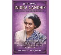 Who Was Indira Gandhi? 100 Most Influential Women in History: Decoding the Life and Leadership of India’s Most Controversial Prime Minister