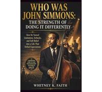 WHO WAS JOHN SIMMONS : THE STRENGTH OF DOING IT DIFFERENTLY: How He Turned Limitations, Setbacks, and Self-Belief into a Life That Defied Expectations