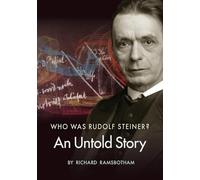 Who Was Rudolf Steiner?: An Untold Story