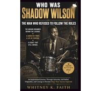 WHO WAS Shadow Wilson: THE MAN THAT REFUSED TO FOLLOW RULES: An Inspirational Journey Through Adversity, Self-Belief, Originality, and Courage to Become More Than Anyone Expected