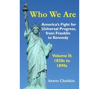 Who We Are: America's Fight for Universal Progress, from Franklin to Kennedy: Volume II - 1830s to 1890s