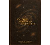 Who, What, When, Where & Why of God: A Deep Dive into the Character of the Only Living God