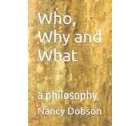 Who, Why and What: a philosophy