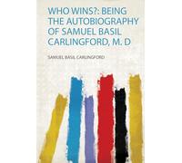 Who Wins?: Being the Autobiography of Samuel Basil Carlingford, M. D