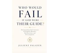 Who Would Fail If God Were Their Guide?: Distinguishing God's Guidance from Human Mistakes, Bad Decisions, and Poor Judgment