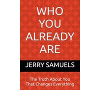 WHO YOU ALREADY ARE: The Truth About You That Changes Everything