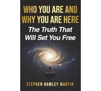 Who You Are and Why You Are Here: The Truth That Will Set You Free