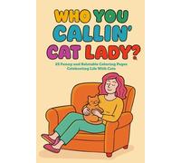 Who You Callin’ Cat Lady?: 25 Funny & Relatable Coloring Pages Celebrating Life With Cats