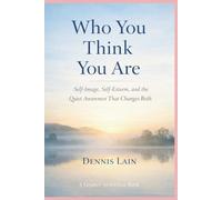 Who You Think You Are: Self-Image, Self-Esteem, and the Quiet Awareness That Changes Both