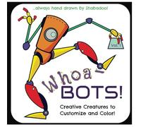 Whoa-Bots! Volume 1: Creative Creatures to Color and Customize. Hand-drawn for all ages.