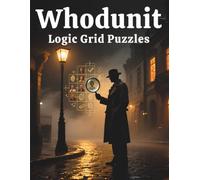 Whodunit Logic Grid Puzzles: 50 Murder Mystery Logic Grid Puzzles • Medium & Hard Difficulty • Solve Every Case Using Clues, Deduction, and Logic
