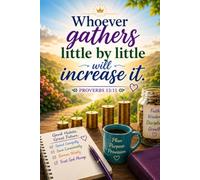 Whoever Gathers Little by Little Will Increase It: Proverbs 13:11 | A Christian Notebook for Financial Wisdom, Budget Planning, Goal Setting, Journaling, and Daily Notes