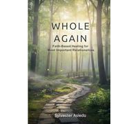 Whole Again: Faith-Based Healing for Most Important Relationships