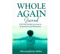 Whole Again Journal: A 40 Day Guided Journey to Forgiveness and Wholeness