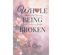 Whole Being Broken: Embracing the Journey from Broken to Bright