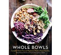 Whole Bowls: Complete Gluten-Free and Vegetarian Meals to Power Your Day