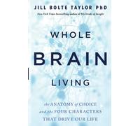 Whole Brain Living: The Anatomy of Choice and the Four Characters That Drive