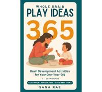 Whole Brain Play Ideas 365 Brain Development Activities for Your One-Year-Old: 365 Screen-Free Play Ideas to Build Language, Curiosity, Motor Skills, and Bonding - One a Day for a Whole Year: 2