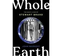 Whole Earth: The Many Lives of Stewart Brand by John Markoff
