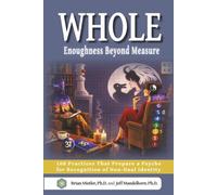 Whole: Enoughness Beyond Measure, 108 Practices That Prepare a Psyche for Recognition of Non-Dual Identity