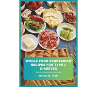 Whole Food Vegetarian Recipes for Type 1 Diabetes: Delicious, Nutrient-Rich Meals to Support Blood Sugar Balance, Boost Energy, and Promote Lasting Health