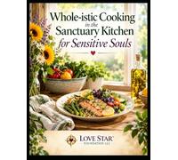 Whole-istic Cooking in the Sanctuary Kitchen for Sensitive Souls: Food is Love